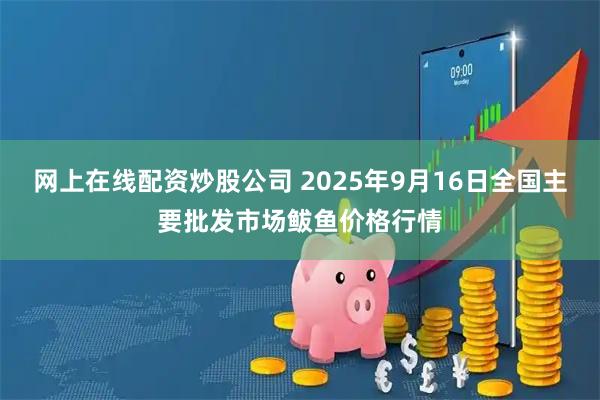 网上在线配资炒股公司 2025年9月16日全国主要批发市场鲅鱼价格行情